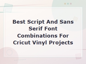 Best Script and Sans Serif Font Combinations for Cricut Vinyl Projects