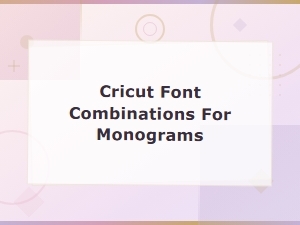 Best Cricut Font Combinations for Beautiful Monograms | Top Picks