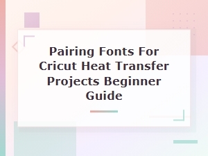Pairing Fonts for Cricut Heat Transfer Projects Beginner Guide