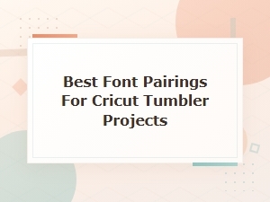 Best Font Pairings for Cricut Tumbler Projects | Ultimate Guide