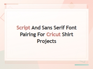 Script and Sans Serif Font Pairings for Cricut Shirt Projects