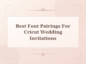 Best Font Pairings for Cricut Wedding Invitations | Perfect Match Guide