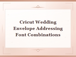 Best Cricut Font Pairings for Wedding Envelope Addressing