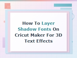 How to Layer Shadow Fonts on Cricut Maker for Stunning 3d Text Effects