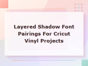 Beautiful Layered Shadow Font Pairings for Vinyl Projects