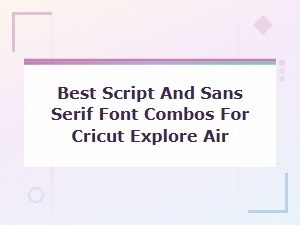 Best Script and Sans Serif Font Combos for Cricut