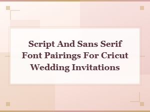 Best Script and Sans Serif Font Pairings for Cricut Wedding Invitations